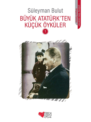 Büyük Atatürk'ten Küçük Öyküler 1- Can Çocuk Yayınları
