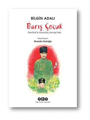 Barış Çocuk Atatürk'le Kurtuluş Savaşı'nda - Yapı Kredi Yayınları